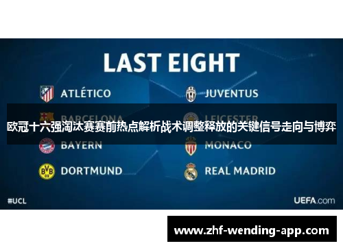 欧冠十六强淘汰赛赛前热点解析战术调整释放的关键信号走向与博弈