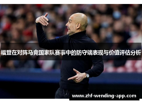 福登在对阵马竞国家队赛事中的防守端表现与价值评估分析