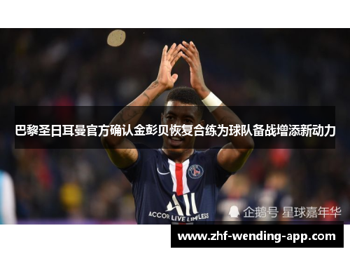 巴黎圣日耳曼官方确认金彭贝恢复合练为球队备战增添新动力