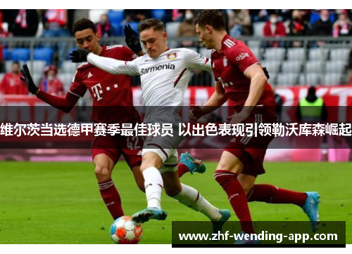 维尔茨当选德甲赛季最佳球员 以出色表现引领勒沃库森崛起